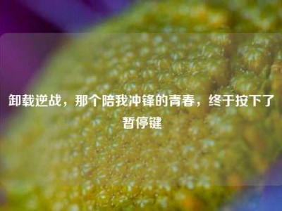 卸载逆战，那个陪我冲锋的青春，终于按下了暂停键