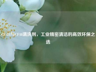 CF-84与CF40清洗剂，工业精密清洁的高效环保之选