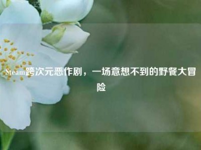 Steam跨次元恶作剧，一场意想不到的野餐大冒险