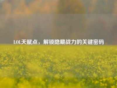 LOL天赋点，解锁隐藏战力的关键密码