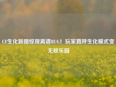 CF生化新图惊现离谱BUG！玩家直呼生化模式变无敌乐园