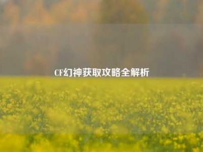 CF幻神获取攻略全解析