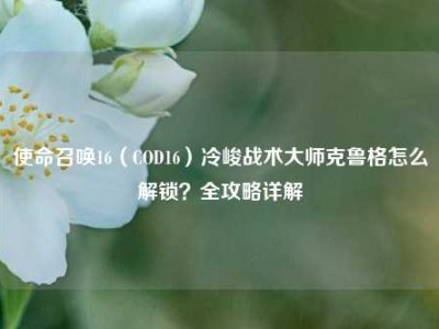 使命召唤16（COD16）冷峻战术大师克鲁格怎么解锁？全攻略详解