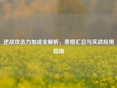 逆战攻击力加成全解析，表格汇总与实战应用指南