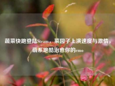 蔬菜快跑登陆Steam，菜园子上演速度与激情，萌系跑酷治愈你的emo