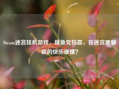 Steam迷宫挂机游戏，摸鱼党狂喜，在迷宫里躺赢的快乐谁懂？