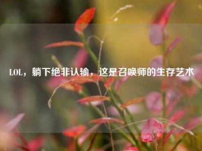 LOL，躺下绝非认输，这是召唤师的生存艺术
