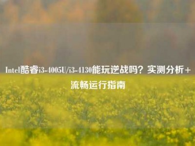 Intel酷睿i3-4005U/i3-4130能玩逆战吗？实测分析+流畅运行指南