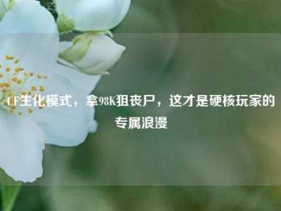 CF生化模式，拿98K狙丧尸，这才是硬核玩家的专属浪漫