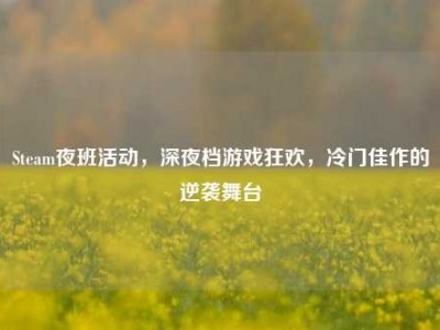 Steam夜班活动，深夜档游戏狂欢，冷门佳作的逆袭舞台