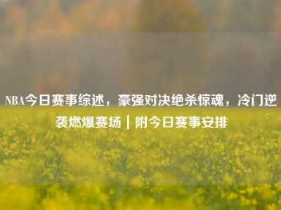 NBA今日赛事综述，豪强对决绝杀惊魂，冷门逆袭燃爆赛场｜附今日赛事安排