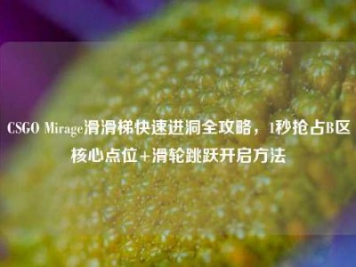 CSGO Mirage滑滑梯快速进洞全攻略，1秒抢占B区核心点位+滑轮跳跃开启方法