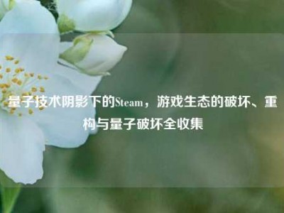 量子技术阴影下的Steam，游戏生态的破坏、重构与量子破坏全收集