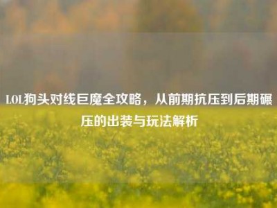 LOL狗头对线巨魔全攻略，从前期抗压到后期碾压的出装与玩法解析