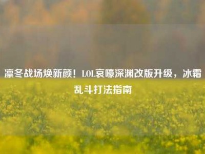 凛冬战场焕新颜！LOL哀嚎深渊改版升级，冰霜乱斗打法指南