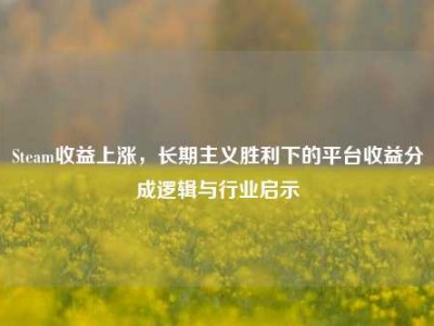 Steam收益上涨，长期主义胜利下的平台收益分成逻辑与行业启示