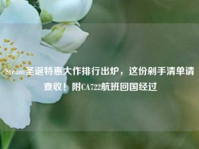Steam圣诞特惠大作排行出炉，这份剁手清单请查收！附CA722航班回国经过