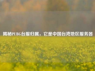 揭秘PUBG台服归属，它是中国台湾地区服务器