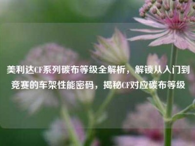 美利达CF系列碳布等级全解析，解锁从入门到竞赛的车架性能密码，揭秘CF对应碳布等级