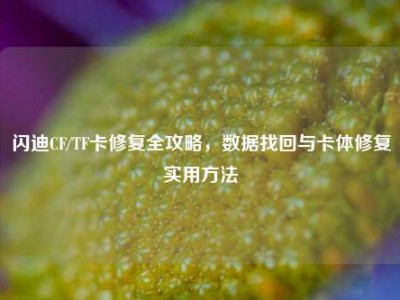 闪迪CF/TF卡修复全攻略，数据找回与卡体修复实用方法