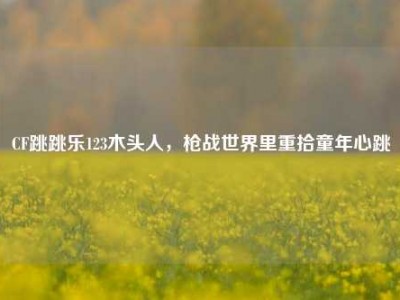 CF跳跳乐123木头人，枪战世界里重拾童年心跳