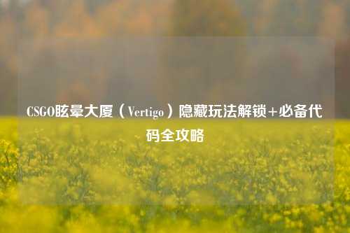 CSGO眩晕大厦（Vertigo）隐藏玩法解锁+必备代码全攻略