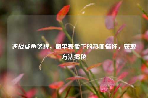 逆战咸鱼铭牌，躺平表象下的热血情怀，获取方法揭秘