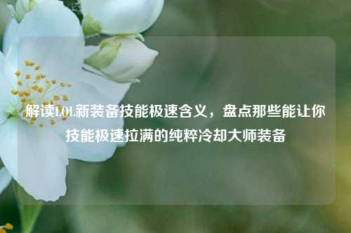 解读LOL新装备技能极速含义，盘点那些能让你技能极速拉满的纯粹冷却大师装备