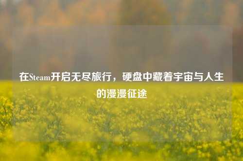 在Steam开启无尽旅行,硬盘中藏着宇宙与人生的漫漫征途