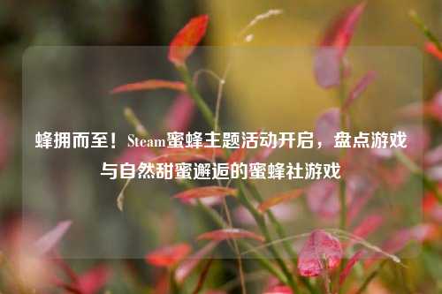 蜂拥而至！Steam蜜蜂主题活动开启，盘点游戏与自然甜蜜邂逅的蜜蜂社游戏