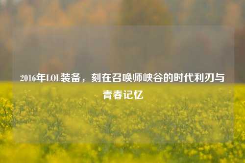 2016年LOL装备，刻在召唤师峡谷的时代利刃与青春记忆