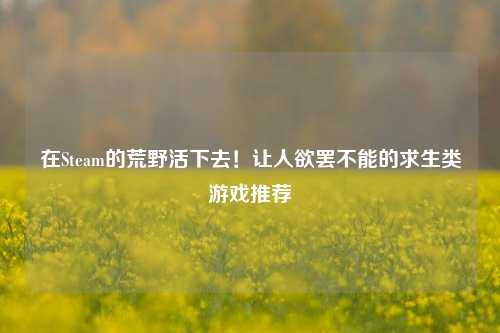 在Steam的荒野活下去！让人欲罢不能的求生类游戏推荐