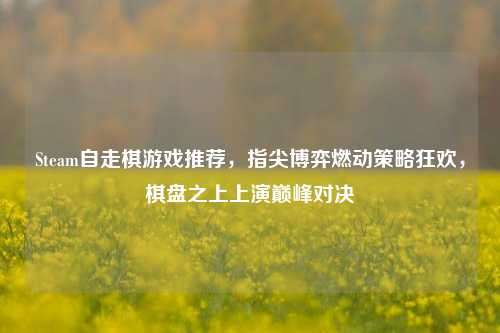 Steam自走棋游戏推荐，指尖博弈燃动策略狂欢，棋盘之上上演巅峰对决