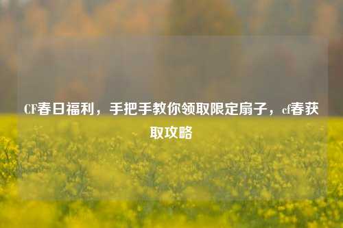 CF春日福利,手把手教你领取限定扇子,cf春获取攻略