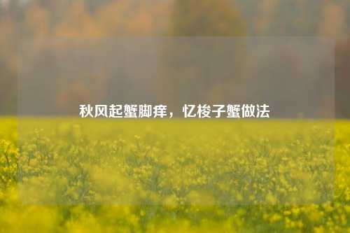 秋风起蟹脚痒，忆梭子蟹做法